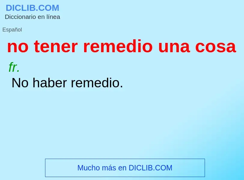 Was ist no tener remedio una cosa - Definition