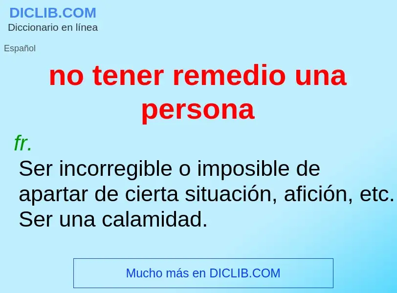 Wat is no tener remedio una persona - definition