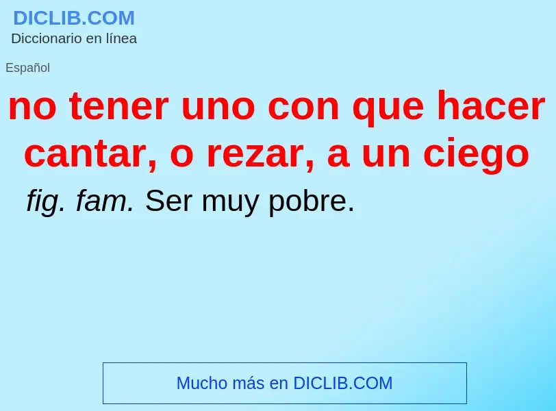 Che cos'è no tener uno con que hacer cantar, o rezar, a un ciego - definizione