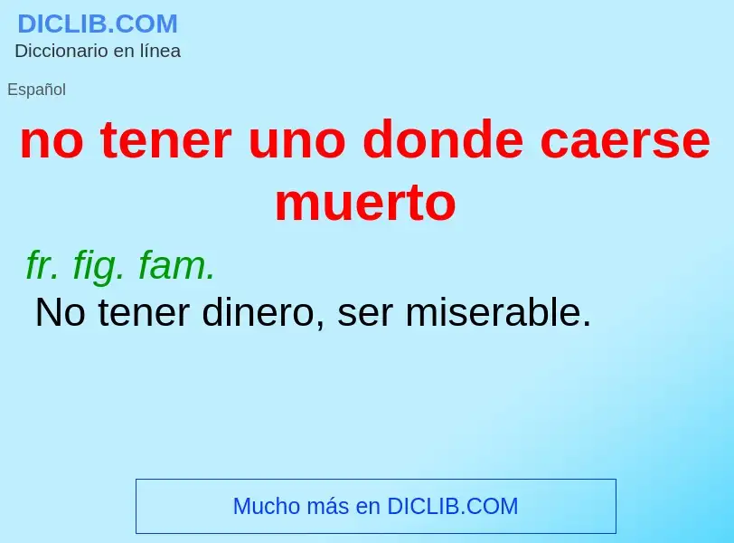 O que é no tener uno donde caerse muerto - definição, significado, conceito