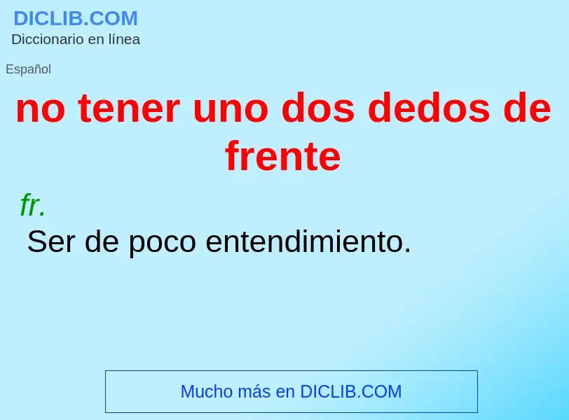 What is no tener uno dos dedos de frente - meaning and definition