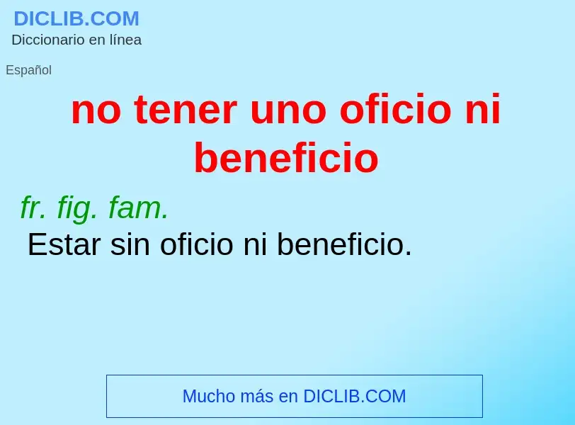 Was ist no tener uno oficio ni beneficio - Definition