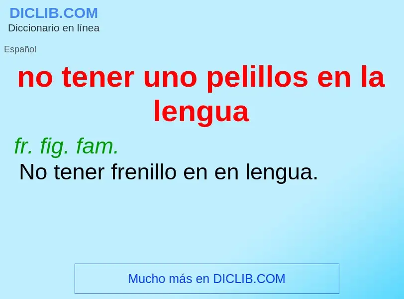 What is no tener uno pelillos en la lengua - meaning and definition