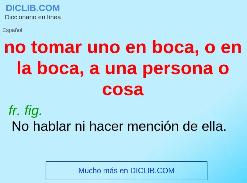 Che cos'è no tomar uno en boca, o en la boca, a una persona o cosa - definizione