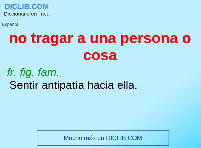 Wat is no tragar a una persona o cosa - definition