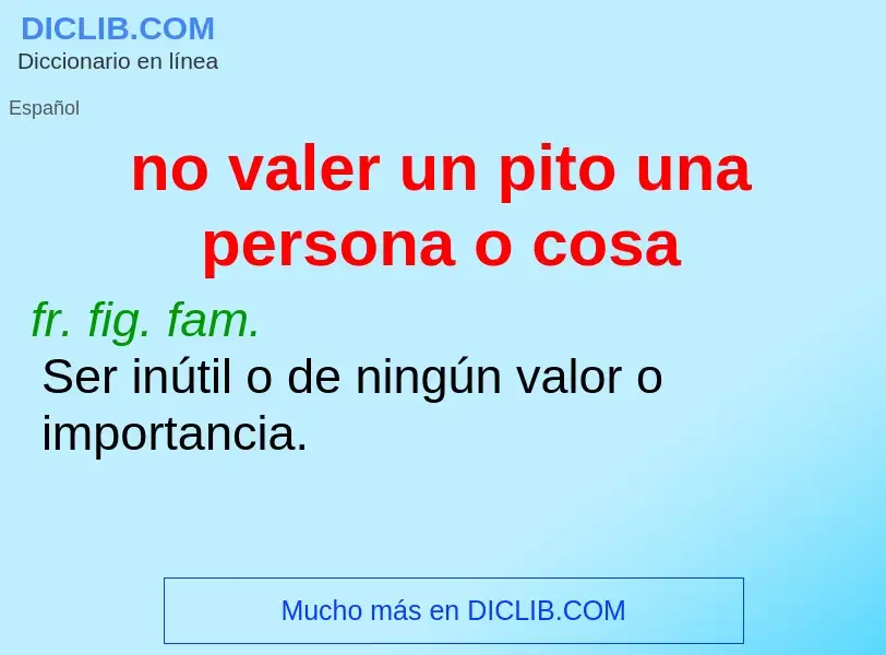 What is no valer un pito una persona o cosa - meaning and definition