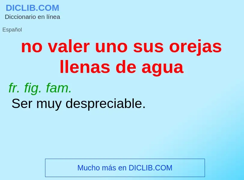 Wat is no valer uno sus orejas llenas de agua - definition