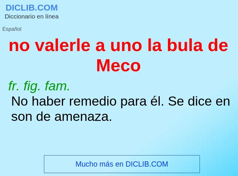 What is no valerle a uno la bula de Meco - definition