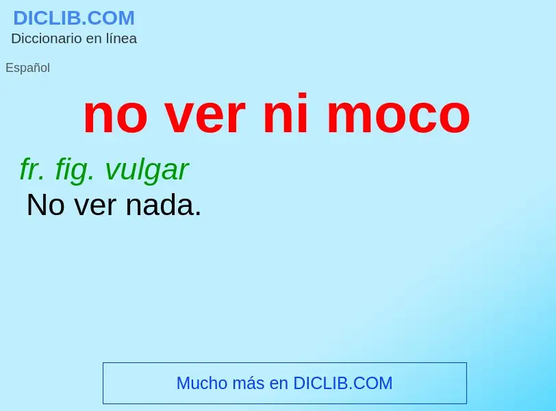 ¿Qué es no ver ni moco? - significado y definición