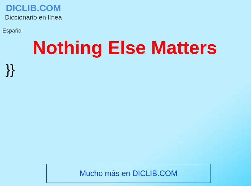 What is Nothing Else Matters - meaning and definition