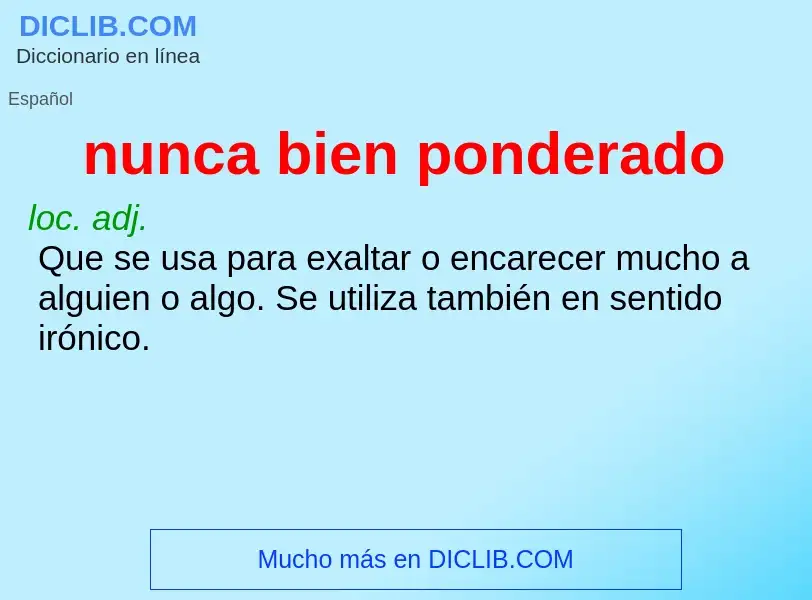 What is nunca bien ponderado - meaning and definition