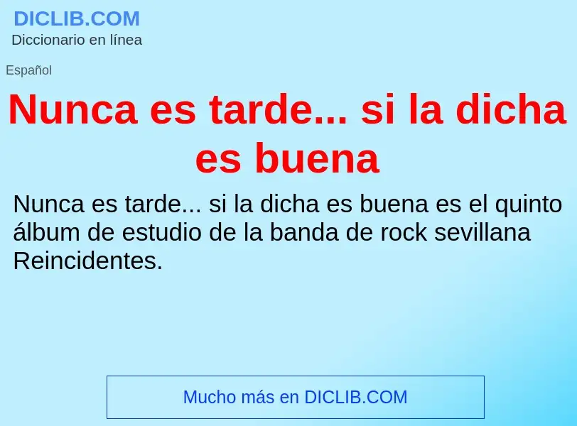 Что такое Nunca es tarde... si la dicha es buena - определение