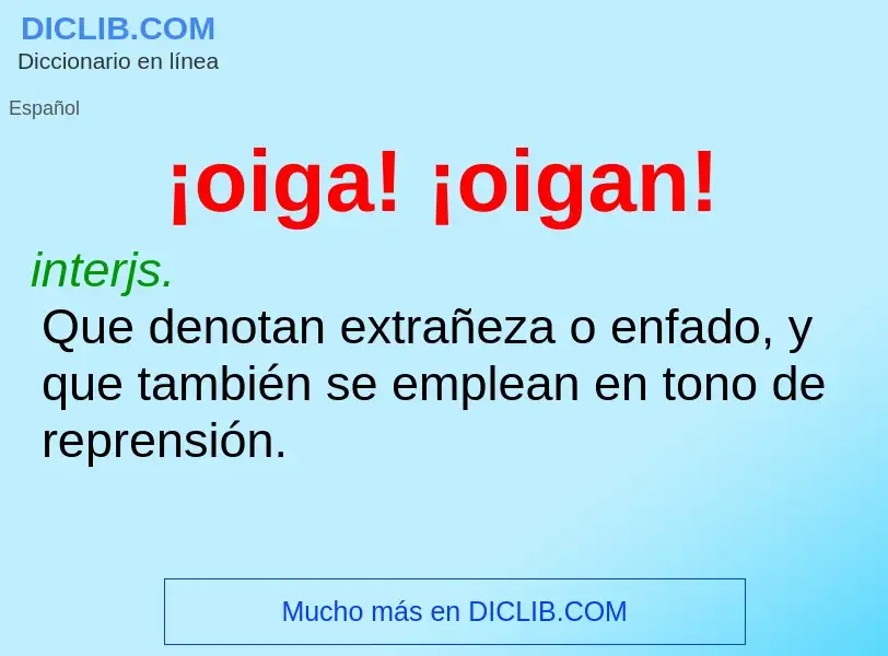 Wat is ¡oiga! ¡oigan! - definition