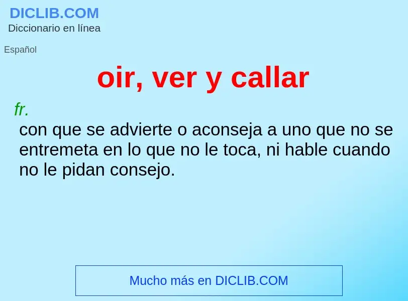 Wat is oir, ver y callar - definition