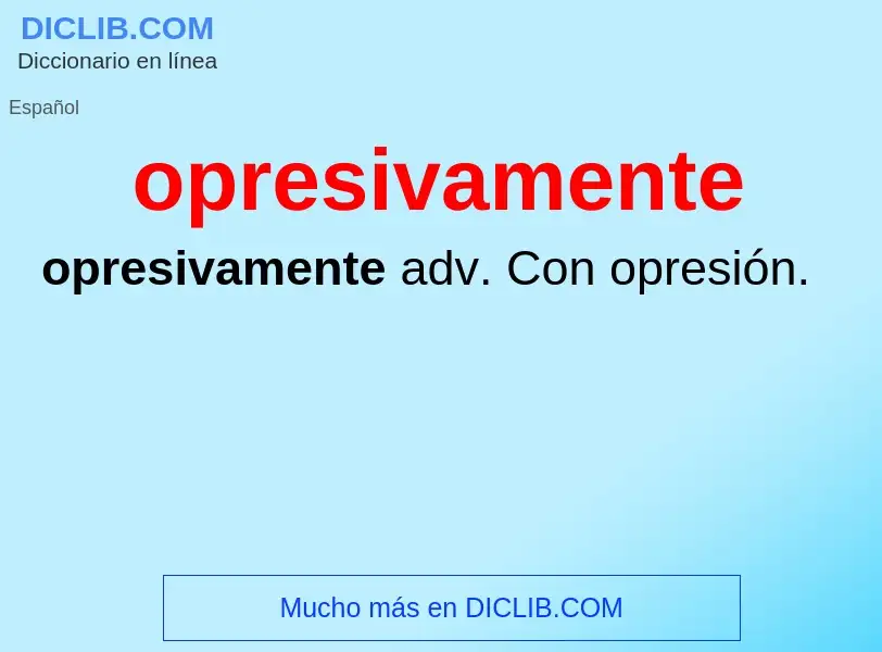 What is opresivamente - definition