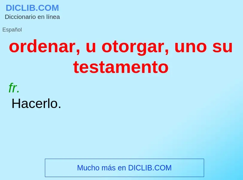 Qu'est-ce que ordenar, u otorgar, uno su testamento - définition