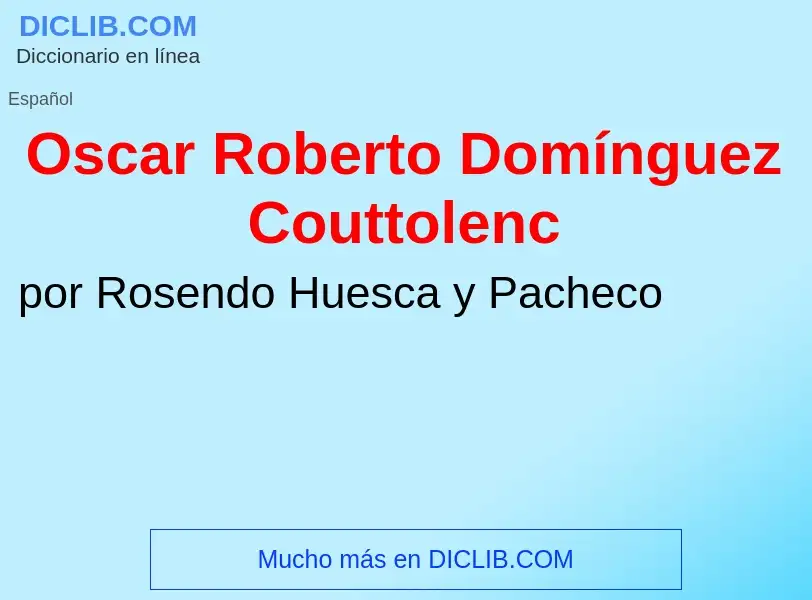 O que é Oscar Roberto Domínguez Couttolenc - definição, significado, conceito