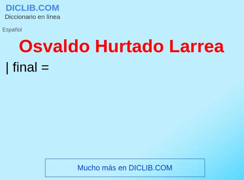 O que é Osvaldo Hurtado Larrea - definição, significado, conceito