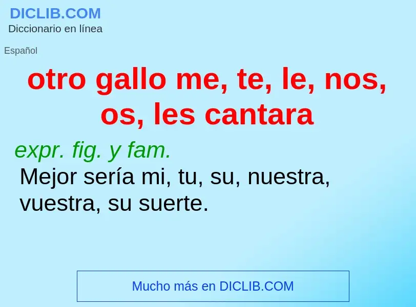 ¿Qué es otro gallo me, te, le, nos, os, les cantara? - significado y definición