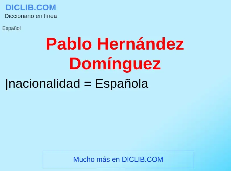 ¿Qué es Pablo Hernández Domínguez? - significado y definición