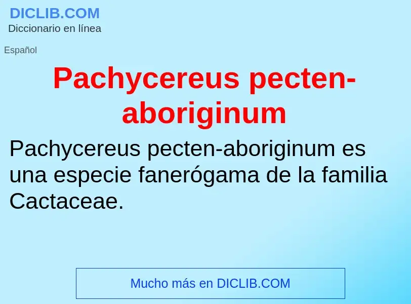 ¿Qué es Pachycereus pecten-aboriginum? - significado y definición