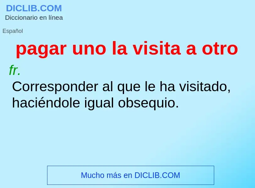 What is pagar uno la visita a otro - definition