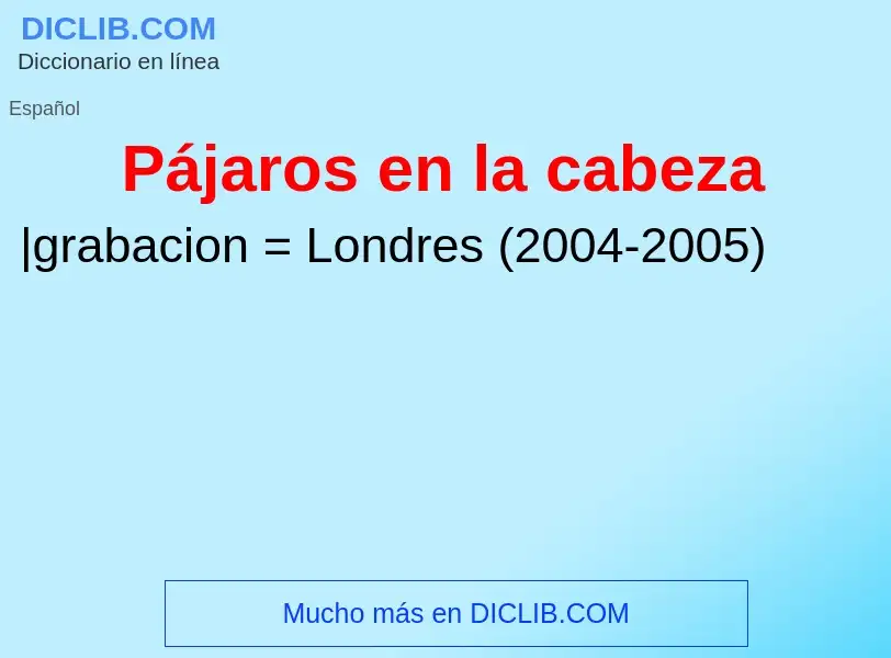 Che cos'è Pájaros en la cabeza - definizione