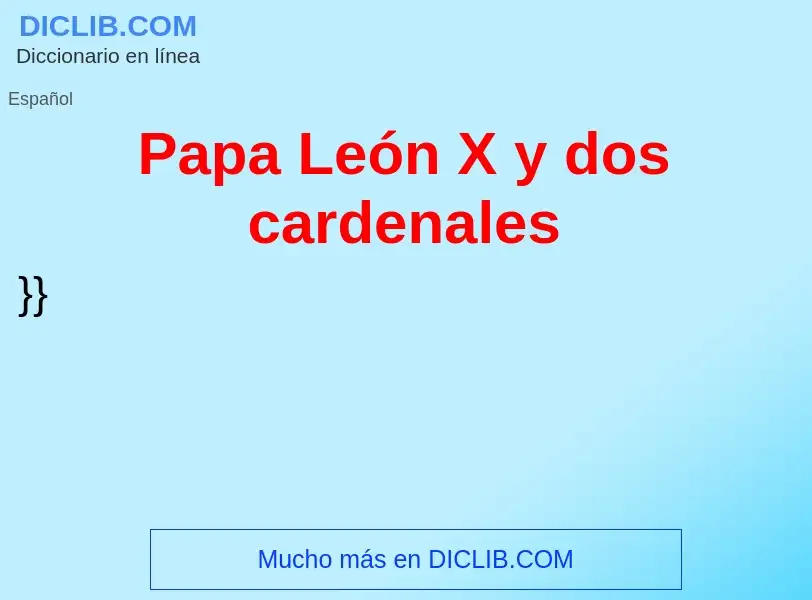 ¿Qué es Papa León X y dos cardenales? - significado y definición