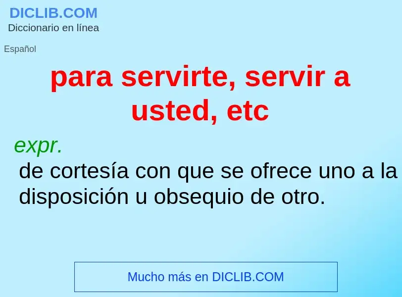 What is para servirte, servir a usted, etc - meaning and definition