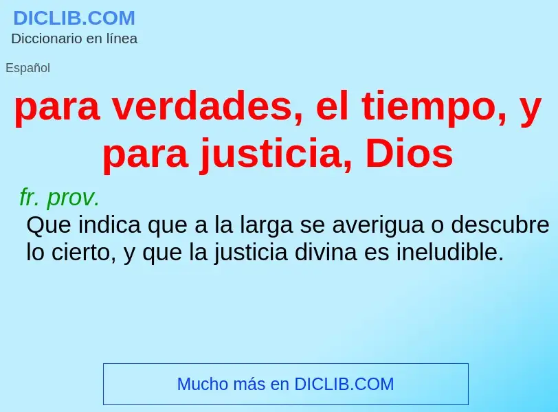 What is para verdades, el tiempo, y para justicia, Dios - definition