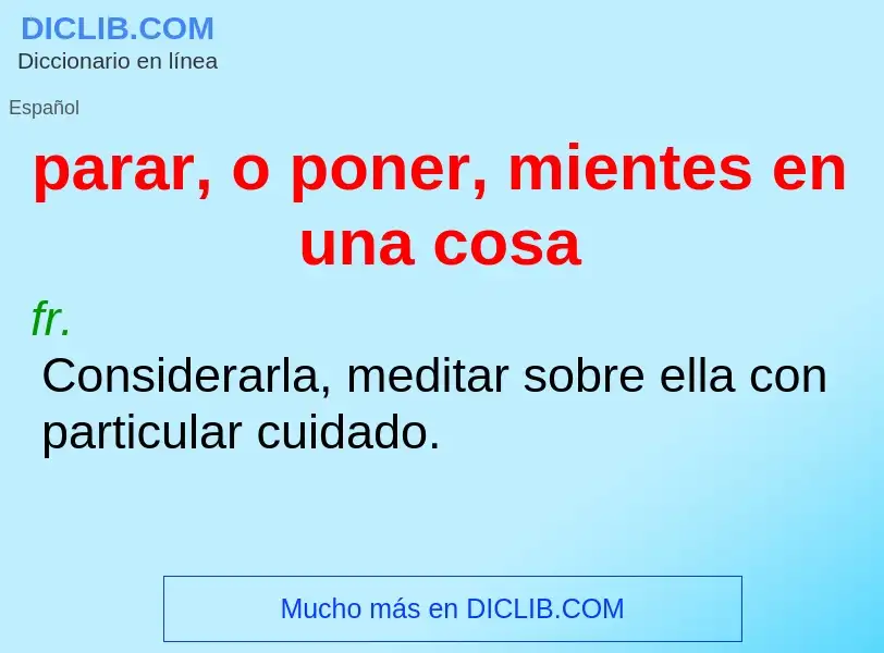 Wat is parar, o poner, mientes en una cosa - definition