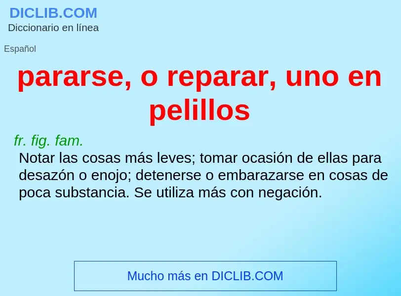 What is pararse, o reparar, uno en pelillos - meaning and definition