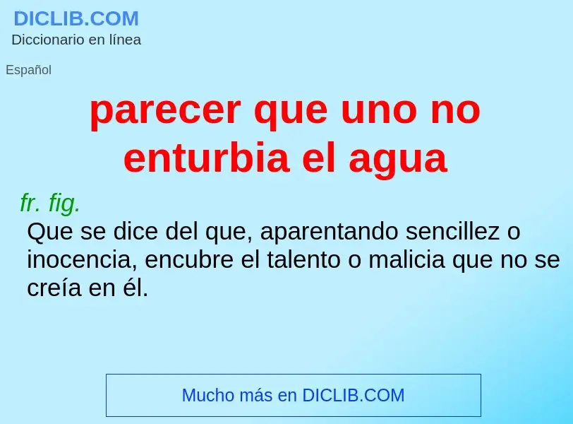 Wat is parecer que uno no enturbia el agua - definition