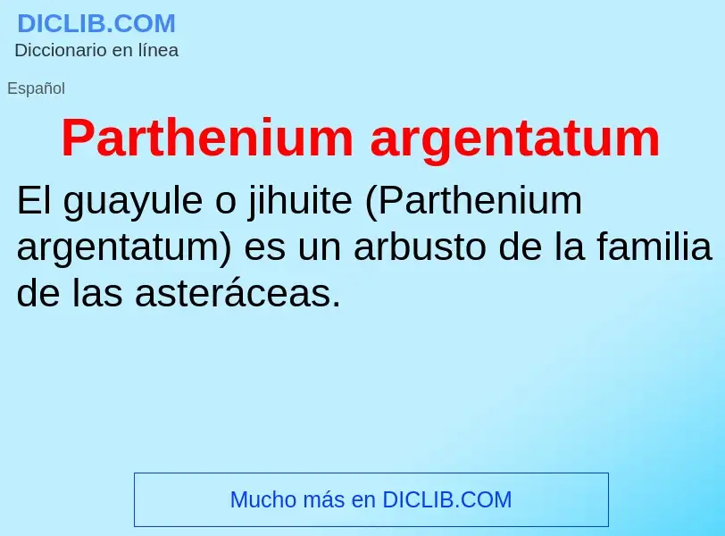 ¿Qué es Parthenium argentatum? - significado y definición