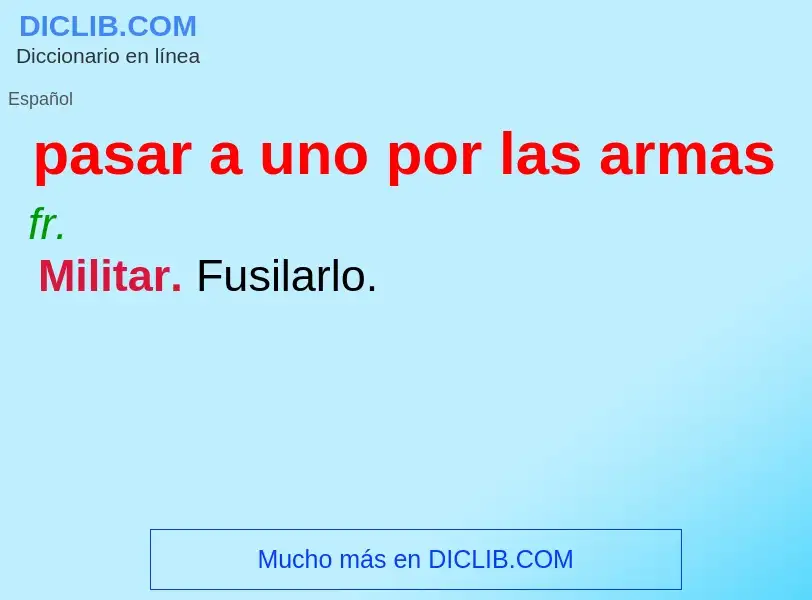 What is pasar a uno por las armas - meaning and definition