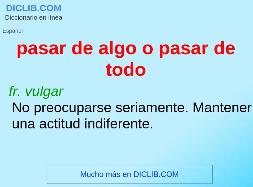 Che cos'è pasar de algo o pasar de todo - definizione