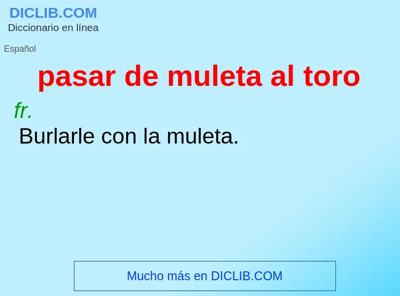 ¿Qué es pasar de muleta al toro? - significado y definición