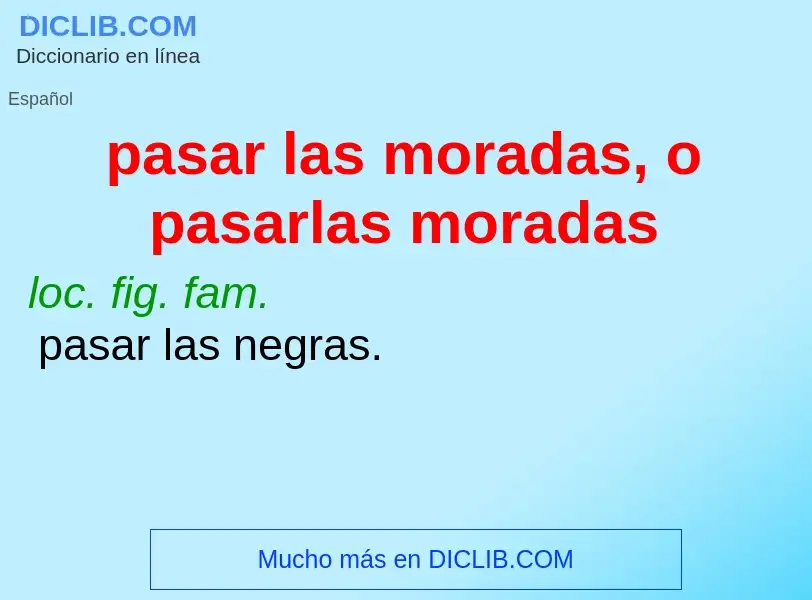 Che cos'è pasar las moradas, o pasarlas moradas - definizione