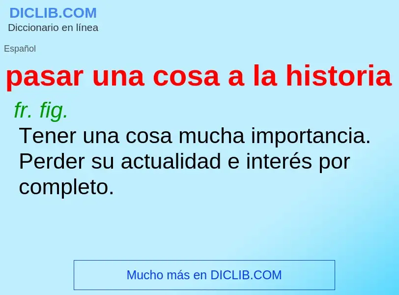 What is pasar una cosa a la historia - meaning and definition