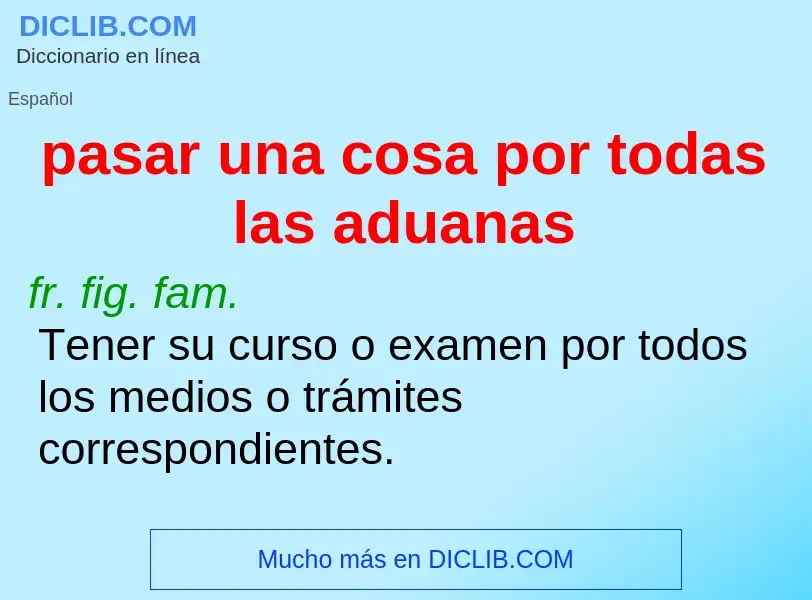 Wat is pasar una cosa por todas las aduanas - definition