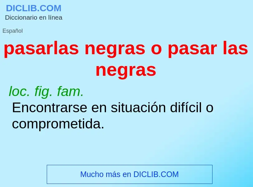 ¿Qué es pasarlas negras o pasar las negras? - significado y definición