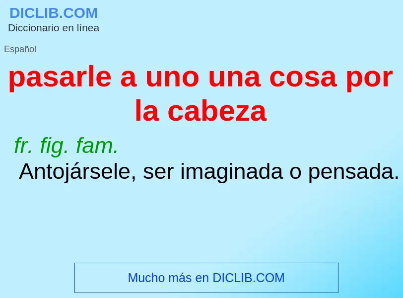 ¿Qué es pasarle a uno una cosa por la cabeza? - significado y definición