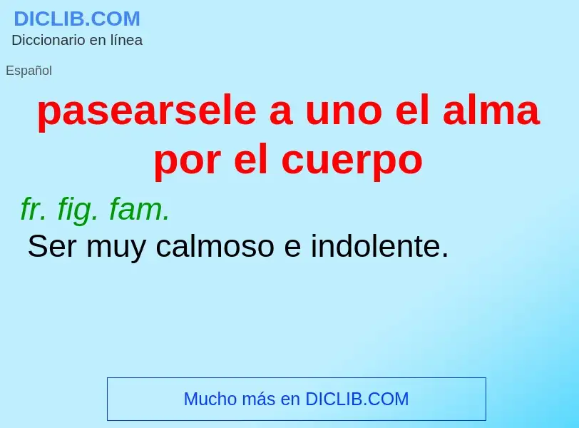 Wat is pasearsele a uno el alma por el cuerpo - definition