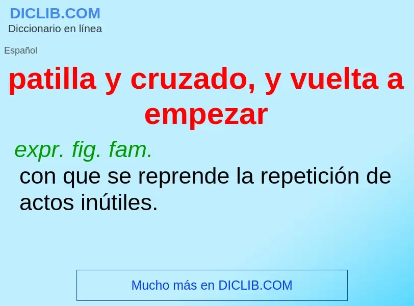 What is patilla y cruzado, y vuelta a empezar - meaning and definition