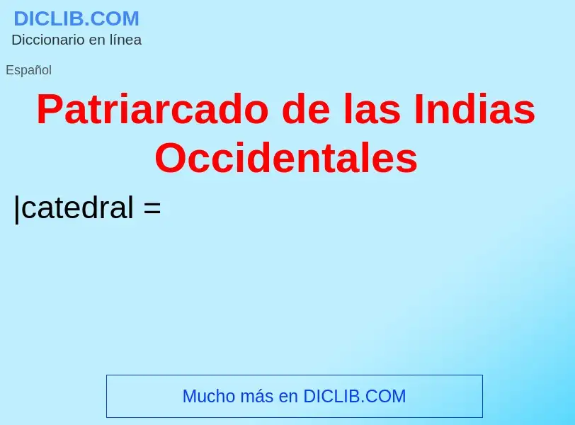 What is Patriarcado de las Indias Occidentales - definition