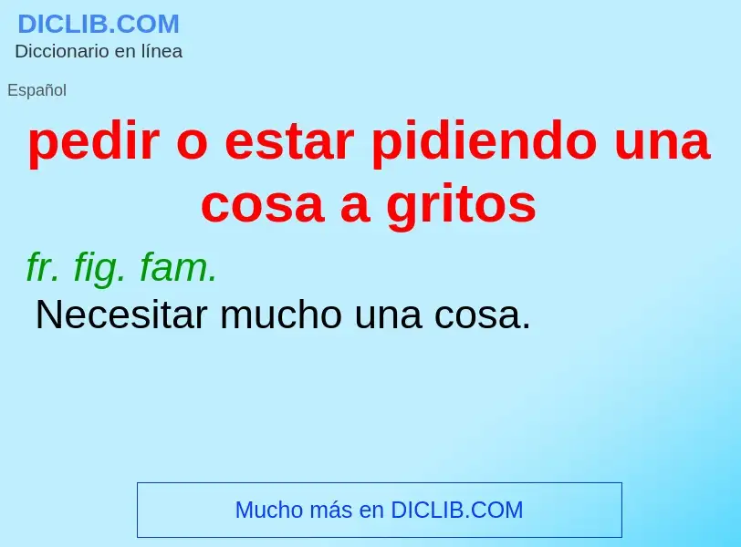 Qu'est-ce que pedir o estar pidiendo una cosa a gritos - définition