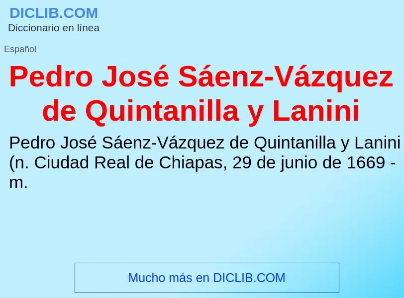 ¿Qué es Pedro José Sáenz-Vázquez de Quintanilla y Lanini? - significado y definición