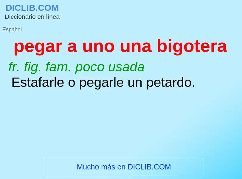 What is pegar a uno una bigotera - meaning and definition