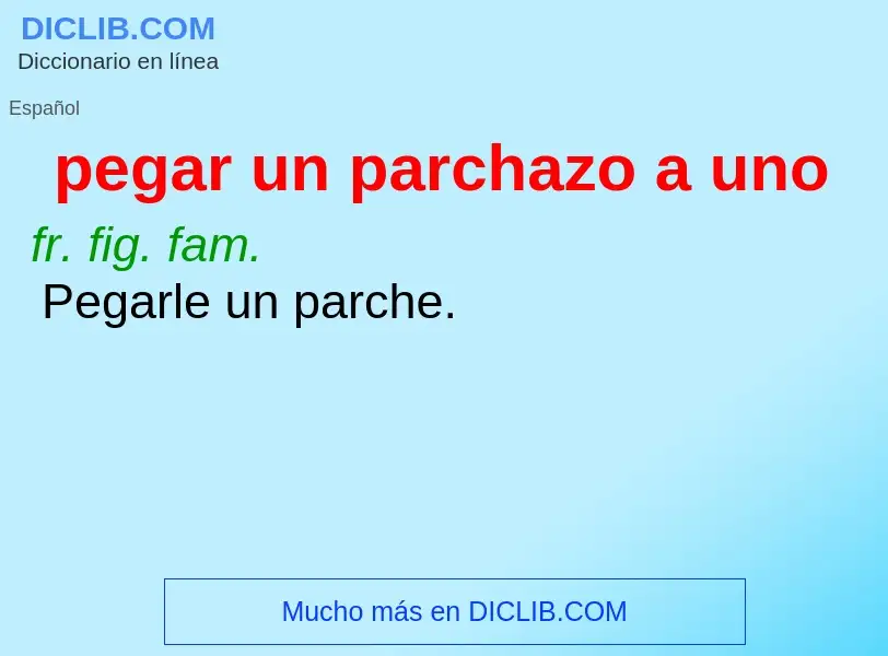 What is pegar un parchazo a uno - meaning and definition