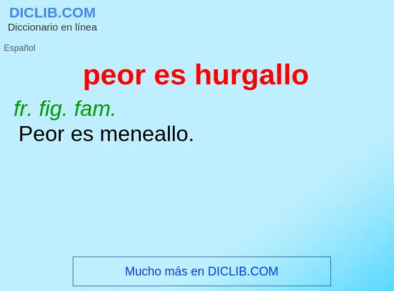 What is peor es hurgallo - meaning and definition